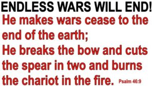 Endless WARS will CEASE! Plan to Save the World, Psalm 46 & Isaiah 2