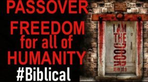 Passover - Freedom for All of Humanity!