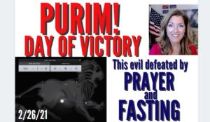 PURIM DAY OF VICTORY! THIS EVIL DEFEATED ONLY BY PRAYER AND FASTING 2-26-21