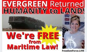 EVERGREEN RETURNED HUMANITY TO LAND! WE’RE FREE FROM MARITIME LAW! – BIBLICAL! 3-30-21