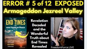 END TIMES DECEPTION ERROR # 05 OF 12 EXPOSED! ARMAGEDDON JEZREEL VALLEY 5-19-21 *
