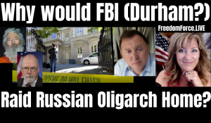 Why would FBI Durham Raid Russian Oligarch (Deripaska) home? 10-21-21