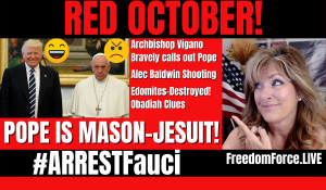 RED OCTOBER – POPE, FAUCI, & ALEC BALDWIN – EDOMITES! (OBADIAH) 10-25-21