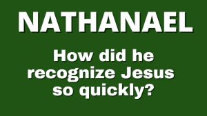 Nathanael - How did he recognize Jesus so quickly?
