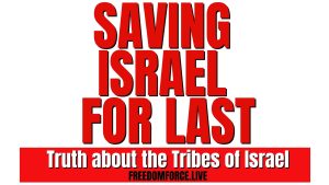 SAVING ISRAEL FOR LAST – TRUTH ABOUT THE TRIBES OF ISRAEL 11-25-22