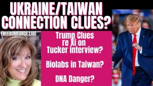 UKRAINE / TAIWAN CLUE – TRUMP TUCKER INTERVIEW – BIOLABS & DNA 4-12-23