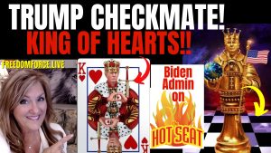 TRUMP CHECKMATE! KING OF HEARTS – BIDEN ADMIN HOTSEAT REV 11 4-19-23