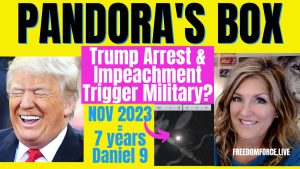 PANDORA’S BOX – TRUMP ARREST AND IMPEACHMENT TRIGGER MILITARY? DANIEL 9 6-13-23