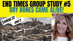 End Times Group Study # 5 Ezekiel 37 Dry Bones, Joel 2 Army 9-4-23