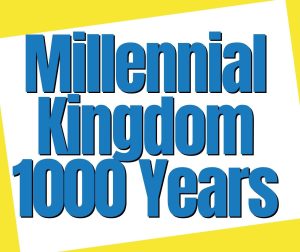 Millennial Kingdom 1000 Years!