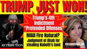 TRUMP WON! 4TH INDICTMENT! MAUI FIRES NATURAL? AHAB & NABOTH  8-16-23