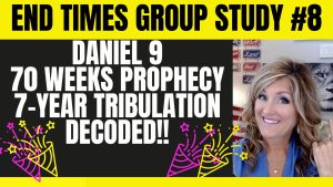 END TIMES GROUP STUDY #8 – Daniel 9 "70 Weeks" Prophecy - 7-Year Tribulation Decoded! 12-8-23